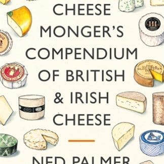 A Cheesemonger's Compendium of British & Irish Cheese (Hardback)